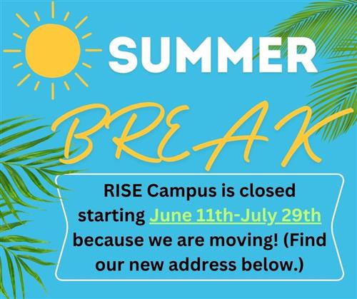 Summer Break Rise Campus is closed from June11th through July 29th due to moving.